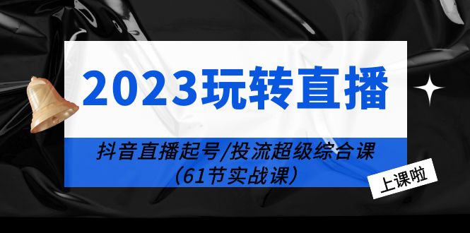 （6191期）2023玩转直播线上课：抖音直播起号-投流超级干货（61节实战课）-狂神云浏览专注活动，软件，教程分享！总之就是网络那些事。
