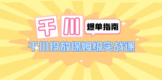 （6151期）千川-爆单实战指南：千川投放保姆级实战课（22节课时）-狂神云浏览专注活动，软件，教程分享！总之就是网络那些事。
