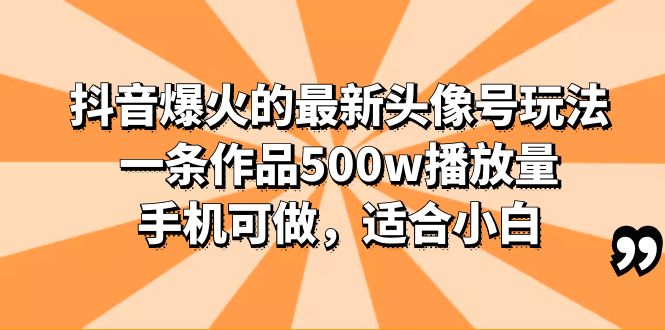 （6064期）抖音爆火的最新头像号玩法，一条作品500w播放量，手机可做，适合小白-狂神云浏览专注活动，软件，教程分享！总之就是网络那些事。