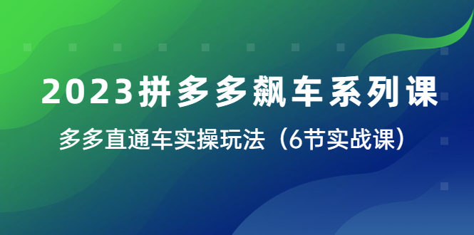 （6030期）2023拼多多飙车系列课，多多直通车实操玩法（6节实战课）-狂神云浏览专注活动，软件，教程分享！总之就是网络那些事。