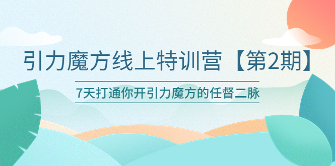 （6004期）引力魔方线上特训营【第二期】五月新课，7天打通你开引力魔方的任督二脉-狂神云浏览专注活动，软件，教程分享！总之就是网络那些事。