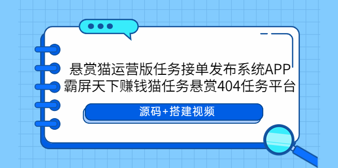 （5999期）悬赏猫运营版任务接单发布系统APP+霸屏天下赚钱猫任务悬赏404任务平台-狂神云浏览专注活动，软件，教程分享！总之就是网络那些事。