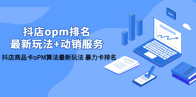 （5924期）抖店/opm排名/最新玩法+动销服务，抖店商品卡oPM算法最新玩法 暴力卡排名-狂神云浏览专注活动，软件，教程分享！总之就是网络那些事。
