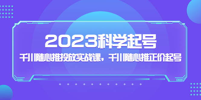 （5092期）2023科学起号，千川随心推投放实战课，千川随心推正价起号-狂神云浏览专注活动，软件，教程分享！总之就是网络那些事。