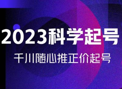 金龙2023科学起号，千川随心推投放实战课，千川随心推正价起号-狂神云浏览专注活动，软件，教程分享！总之就是网络那些事。