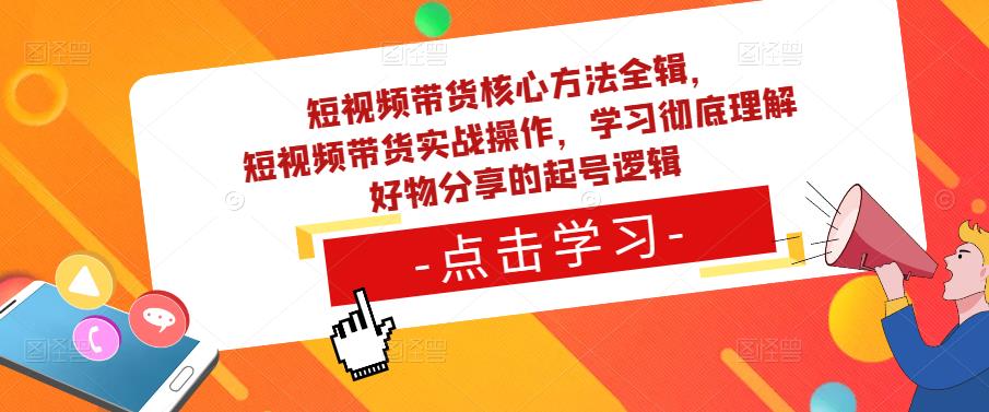 短视频带货核心方法全辑，​短视频带货实战操作，学习彻底理解好物分享的起号逻辑-狂神云浏览专注活动，软件，教程分享！总之就是网络那些事。