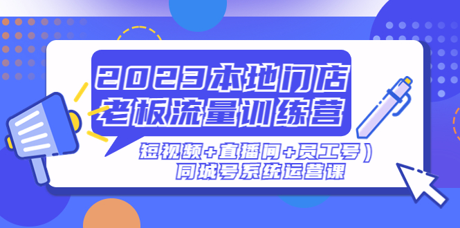 （4991期）2023本地门店老板流量训练营（短视频+直播间+员工号）同城号系统运营课-狂神云浏览专注活动，软件，教程分享！总之就是网络那些事。