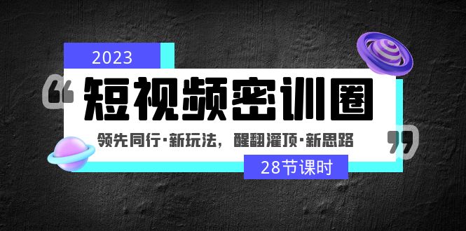 （4971期）2023短视频密训圈：领先同行·新玩法，醒翻灌顶·新思路（28节课时）-狂神云浏览专注活动，软件，教程分享！总之就是网络那些事。