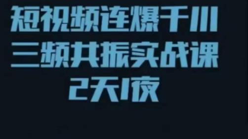 短视频连爆千川三频共振实战课，针对千川如何投放，视频如何打爆专门讲解-狂神云浏览专注活动，软件，教程分享！总之就是网络那些事。