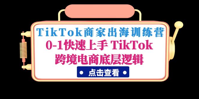 （4795期）TikTok商家出海训练营：0-1快速上手 TikTok跨境电商底层逻辑(无中创水印)-狂神云浏览专注活动，软件，教程分享！总之就是网络那些事。