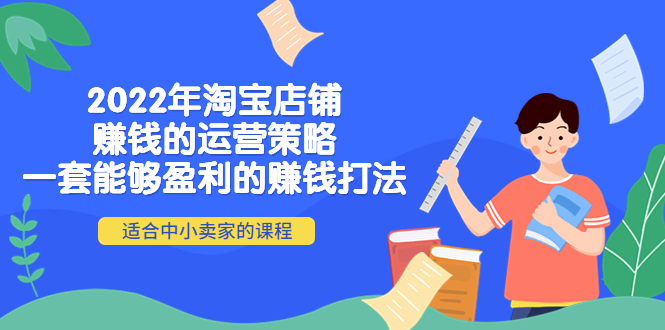 （4038期）2022年淘宝店铺赚钱的运营策略：一套能够盈利的赚钱打法，适合中小卖家-狂神云浏览专注活动，软件，教程分享！总之就是网络那些事。