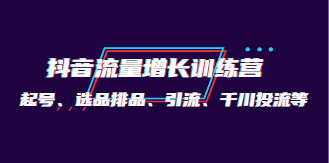 （4022期）月销1.6亿实操团队·抖音流量增长训练营：起号、选品排品、引流 千川投流等-狂神云浏览专注活动，软件，教程分享！总之就是网络那些事。