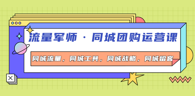 （4016期）流量军师·同城团购运营课，同城流量，同城工具，同城战略，同城留客-狂神云浏览专注活动，软件，教程分享！总之就是网络那些事。