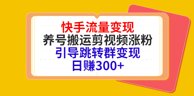 （4007期）快手流量变现，养号搬运剪视频涨粉，引导跳转群变现日赚300+-狂神云浏览专注活动，软件，教程分享！总之就是网络那些事。