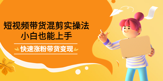（4000期）短视频带货混剪实操法，小白也能上手，快速涨粉带货变现-狂神云浏览专注活动，软件，教程分享！总之就是网络那些事。