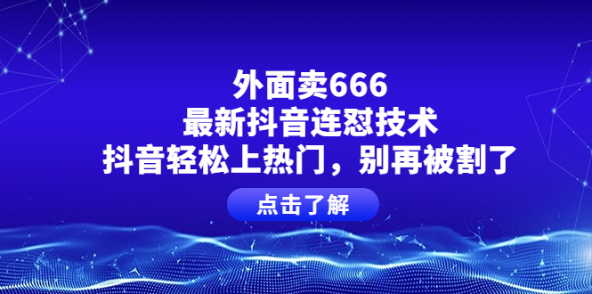 （3960期）外面卖666的最新抖音连怼技术，抖音轻松上热门，别再被割了-狂神云浏览专注活动，软件，教程分享！总之就是网络那些事。
