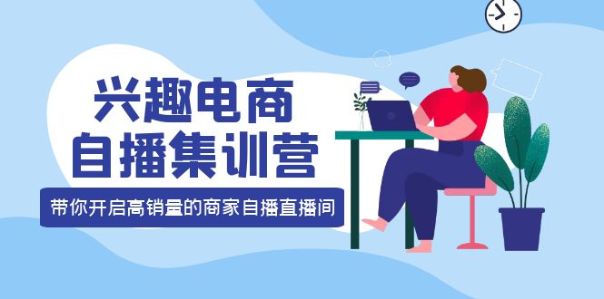 （3928期）兴趣电商自播集训营：三大核心能力  12种玩法  提高销量，核心落地实操！-狂神云浏览专注活动，软件，教程分享！总之就是网络那些事。