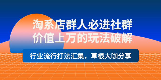 （3923期）淘系店群人必进社群，价值上万的玩法，行业流行打法汇集，草根大咖分享-狂神云浏览专注活动，软件，教程分享！总之就是网络那些事。