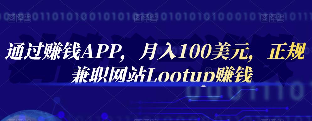 通过赚钱APP，月入100美元，正规兼职网站Lootup赚钱-狂神云浏览专注活动，软件，教程分享！总之就是网络那些事。