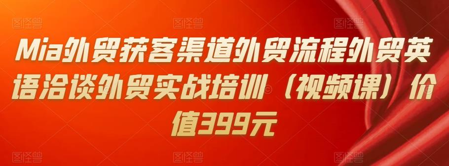Mia外贸获客渠道外贸流程外贸英语洽谈外贸实战培训（视频课）价值399元-狂神云浏览专注活动，软件，教程分享！总之就是网络那些事。