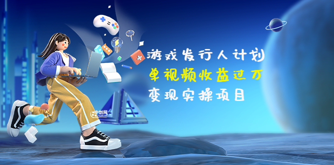 （3332期）彬哥·游戏发行人计划：单视频收益过万，变现实操项目（34节视频课）-狂神云浏览专注活动，软件，教程分享！总之就是网络那些事。
