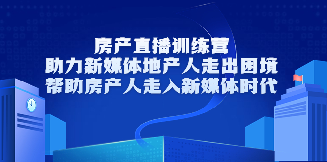 （3313期）房产直播训练营，助力新媒体地产人走出困境，帮助房产人走入新媒体时代-狂神云浏览专注活动，软件，教程分享！总之就是网络那些事。