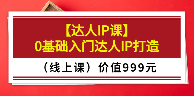 （3292期）某收费【达人IP课】0基础入门达人IP打造（线上课）价值999元-狂神云浏览专注活动，软件，教程分享！总之就是网络那些事。