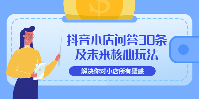 （3267期）抖音小店问答30条及未来核心玩法，解决你对小店所有疑惑【3节视频课】-狂神云浏览专注活动，软件，教程分享！总之就是网络那些事。
