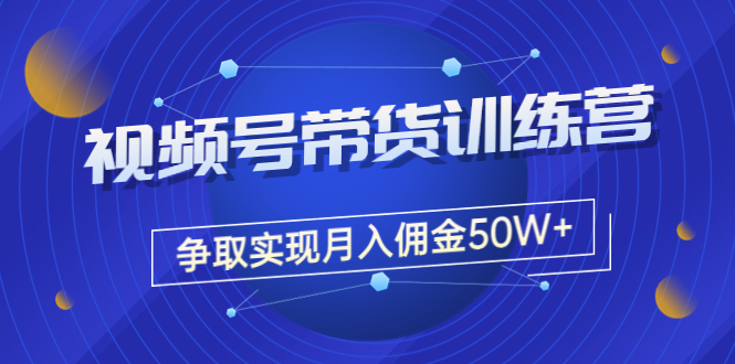 （3235期）收费4980的《视频号带货训练营》争取实现月入佣金50W+（课程+资料+工具）-狂神云浏览专注活动，软件，教程分享！总之就是网络那些事。