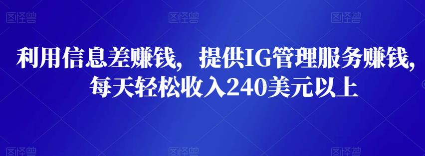 利用信息差赚钱，提供IG管理服务赚钱，每天轻松收入240美元以上-狂神云浏览专注活动，软件，教程分享！总之就是网络那些事。