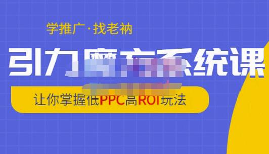 老衲·引力魔方系统课，让你掌握低PPC高ROI玩法，价值299元-狂神云浏览专注活动，软件，教程分享！总之就是网络那些事。