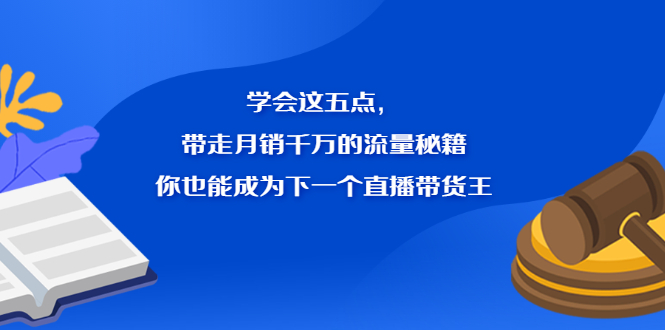 （2326期）学会这五点，带走月销千万的流量秘籍，你也能成为下一个直播带货王-狂神云浏览专注活动，软件，教程分享！总之就是网络那些事。