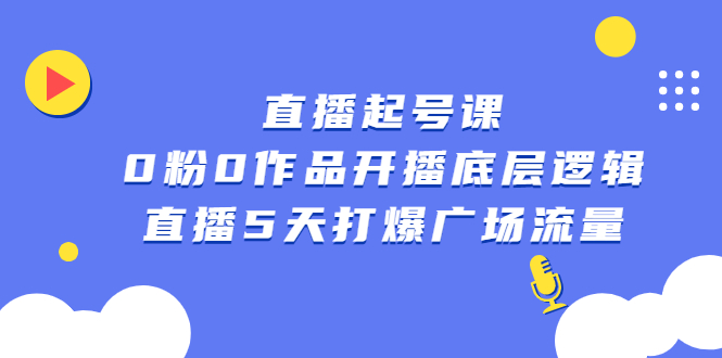 （2305期）直播起号课，0粉0作品开播底层逻辑，直播5天打爆广场流量-狂神云浏览专注活动，软件，教程分享！总之就是网络那些事。