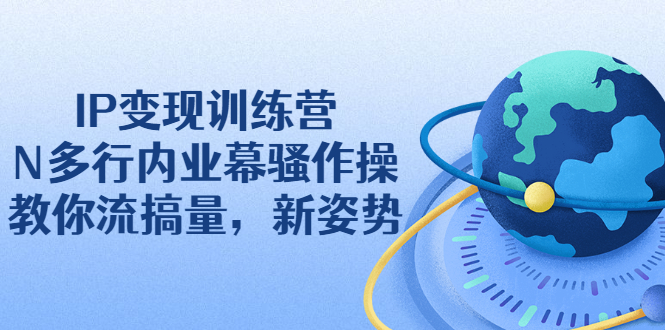 （2263期）IP变现训练营：N多行内业幕骚作操，教你流搞量，新姿势！-狂神云浏览专注活动，软件，教程分享！总之就是网络那些事。