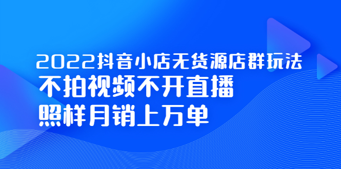 （2248期）2022抖音小店无货源店群玩法，不拍视频不开直播照样月销上万单-狂神云浏览专注活动，软件，教程分享！总之就是网络那些事。
