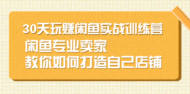 （2247期）30天玩赚闲鱼实战训练营，闲鱼专业卖家教你如何打造自己店铺-狂神云浏览专注活动，软件，教程分享！总之就是网络那些事。