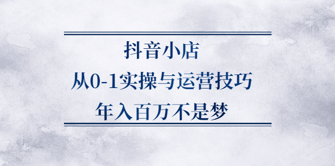（2227期）抖音小店从0-1实操与运营技巧，年入百万不是梦-狂神云浏览专注活动，软件，教程分享！总之就是网络那些事。