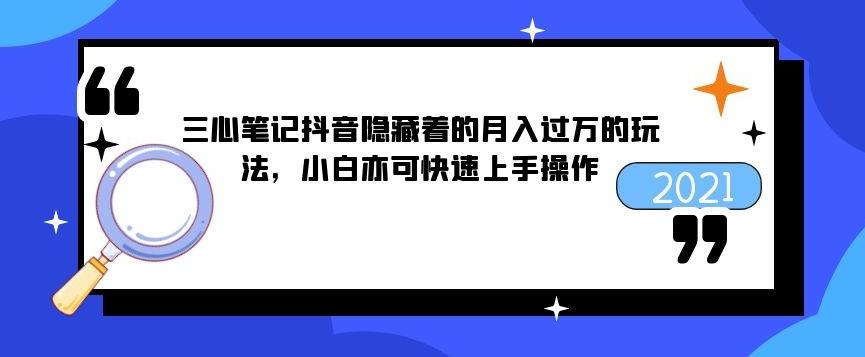 三心笔记抖音隐藏着的月入过万的玩法，小白亦可快速上手操作-狂神云浏览专注活动，软件，教程分享！总之就是网络那些事。