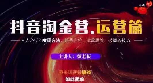 蟹老板抖音淘金营运营篇，短视频搞钱如此简单价值599元.-狂神云浏览专注活动，软件，教程分享！总之就是网络那些事。