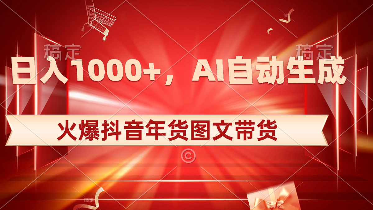 （8474期）日入1000+火爆抖音年货图文带货，AI自动生成自己的年货原创图文-狂神云浏览专注活动，软件，教程分享！总之就是网络那些事。