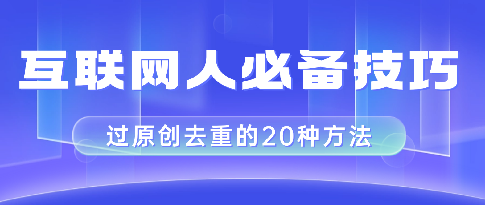 （8250期）互联网人的必备技巧，剪映视频剪辑的20种去重方法，小白也能通过二创过原创-狂神云浏览专注活动，软件，教程分享！总之就是网络那些事。