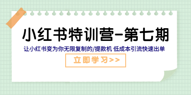 （5608期）小红书特训营-第七期 让小红书变为你无限复制的/提款机 低成本引流快速出单-狂神云浏览专注活动，软件，教程分享！总之就是网络那些事。