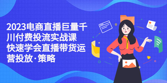 （5360期）2023电商直播巨量千川付费投流实战课，快速学会直播带货运营投放·策略-狂神云浏览专注活动，软件，教程分享！总之就是网络那些事。