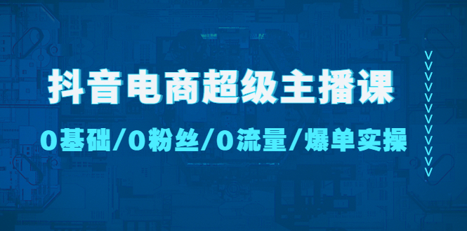 （4695期）抖音电商超级主播课：0基础、0粉丝、0流量、爆单实操！-狂神云浏览专注活动，软件，教程分享！总之就是网络那些事。
