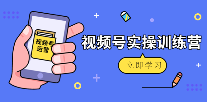 （4397期）微信视频号实操训练营：视频号起号运营纯干货玩法！-狂神云浏览专注活动，软件，教程分享！总之就是网络那些事。