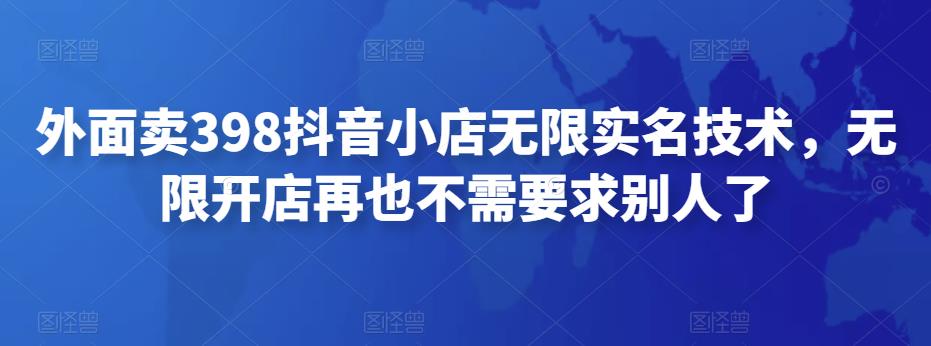 外面卖398抖音小店无限实名技术，无限开店再也不需要求别人了-狂神云浏览专注活动，软件，教程分享！总之就是网络那些事。