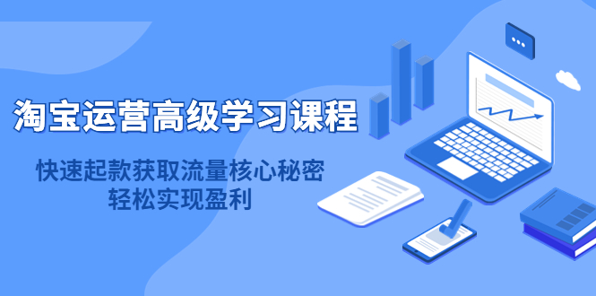 （4385期）淘宝运营高级学习课程：快速获取流量核心秘密，轻松实现盈利！-狂神云浏览专注活动，软件，教程分享！总之就是网络那些事。