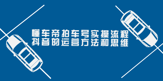 （3718期）懂车帝拍车号实操流程：抖音的运营方法和思维（价值699元）-狂神云浏览专注活动，软件，教程分享！总之就是网络那些事。