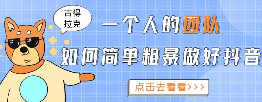古得拉克·一个人的团队如何简单粗暴做好抖音，帮助你轻松地铲除障碍，实现赚钱目标！-狂神云浏览专注活动，软件，教程分享！总之就是网络那些事。