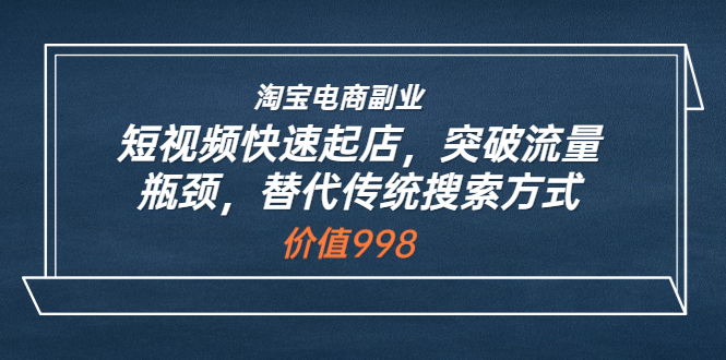 （3476期）淘宝电商副业：短视频快速起店，突破流量瓶颈，替代传统搜索方式-狂神云浏览专注活动，软件，教程分享！总之就是网络那些事。